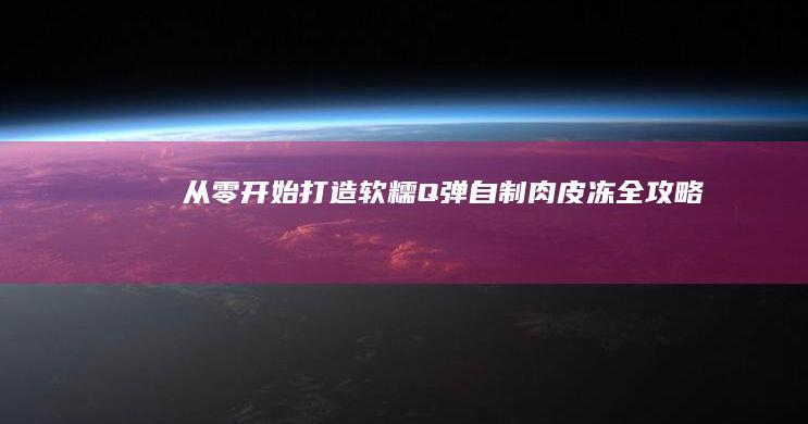 从零开始：打造软糯Q弹自制肉皮冻全攻略